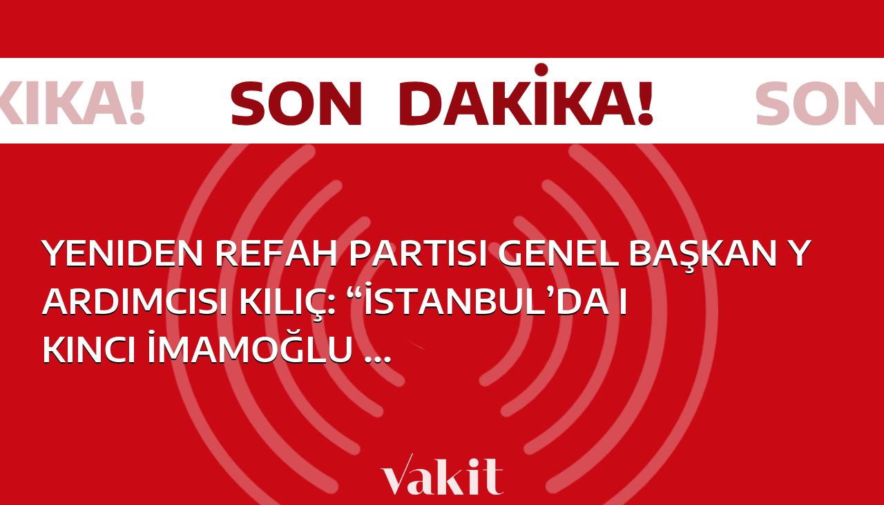 Yeniden Refah Partisi Genel Başkan Yardımcısı Kılıç, İstanbul’da İmamoğlu’nun ikinci dönemine karşı çıkıyor