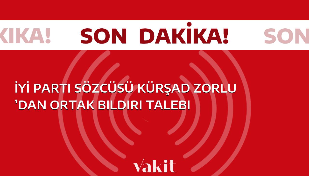 İYİ Parti Sözcüsü Kürşad Zorlu, ortak bildiri talebinde bulunuyor