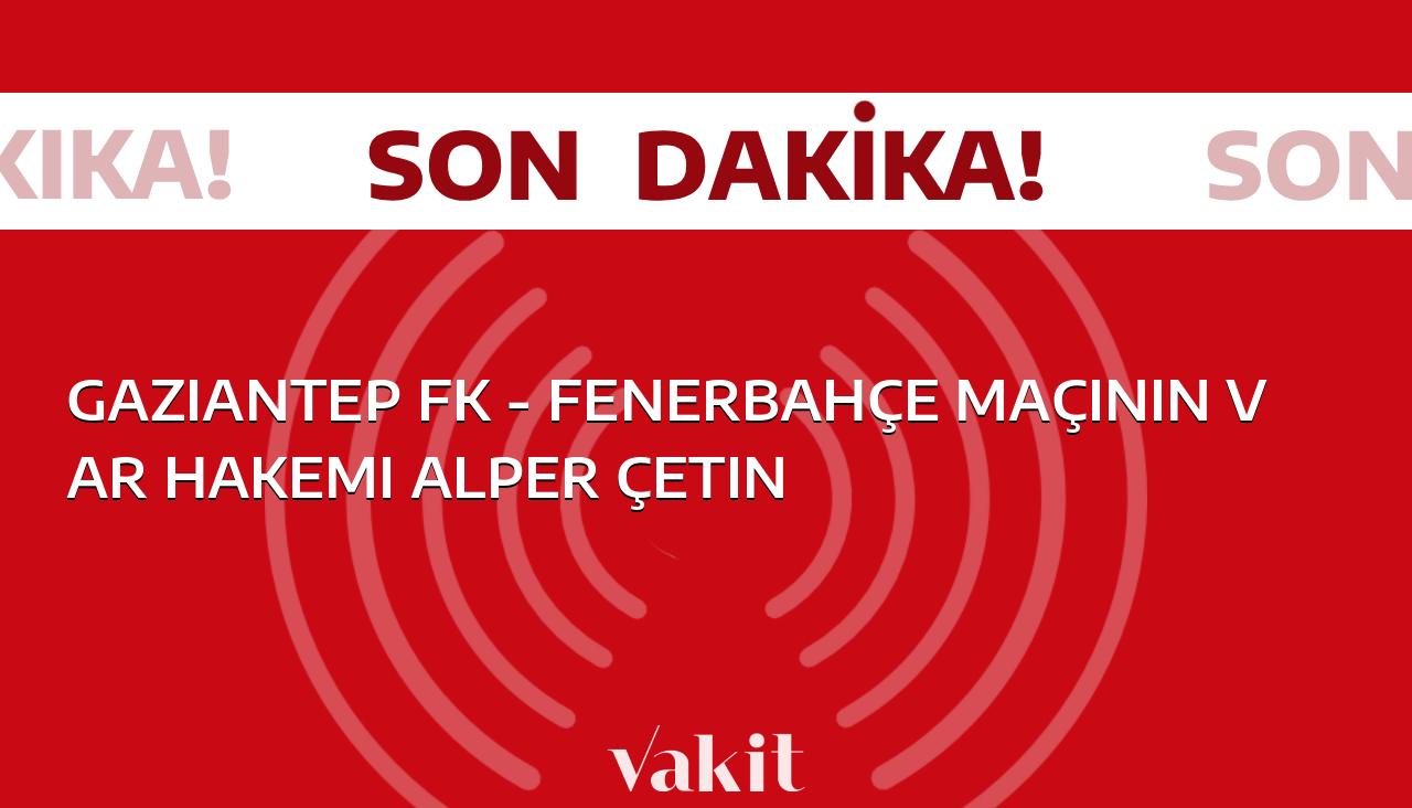 Gaziantep FK – Fenerbahçe karşılaşmasında VAR hakemi olarak Alper Çetin görevlendirildi