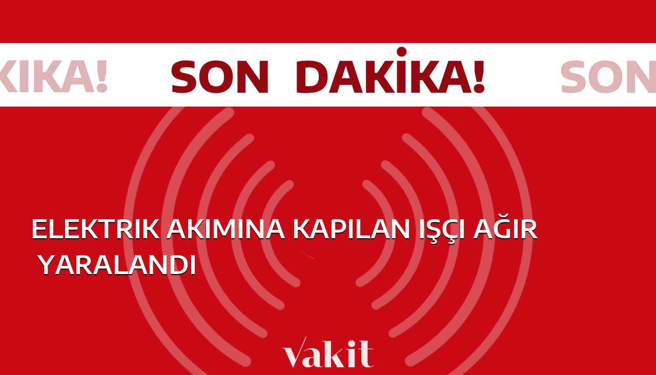 Elektrik akımına kapılan işçi hayati risk altında kaldı