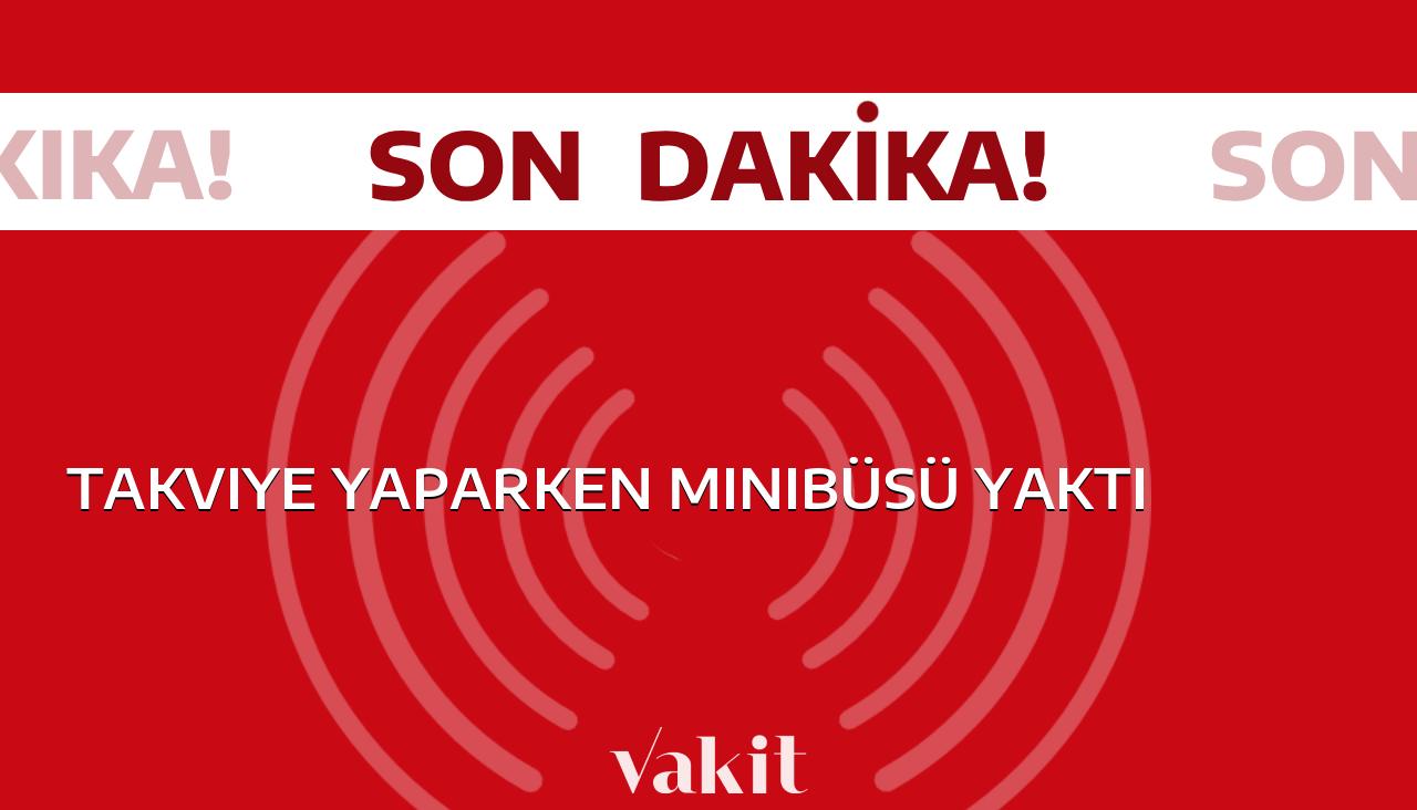 Takviye yaparken minibüsü yaktı