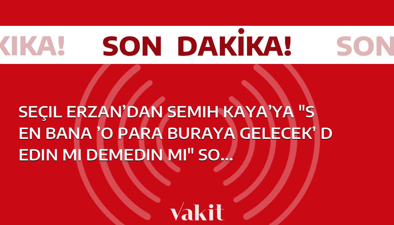 Seçil Erzan, Semih Kaya’ya “Paranın bana geleceği sözünü vermiş miydin?” diye sordu