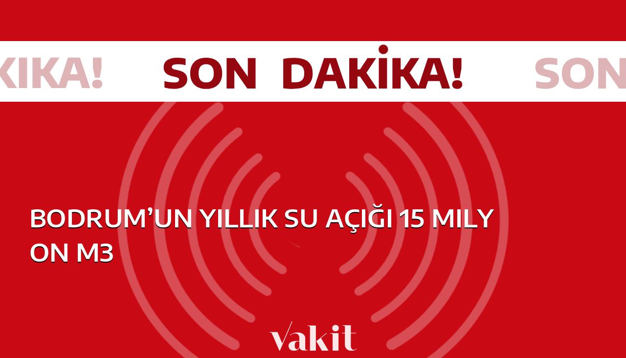 Bodrum’da yıllık su eksikliği 15 milyon m3 olarak belirlendi