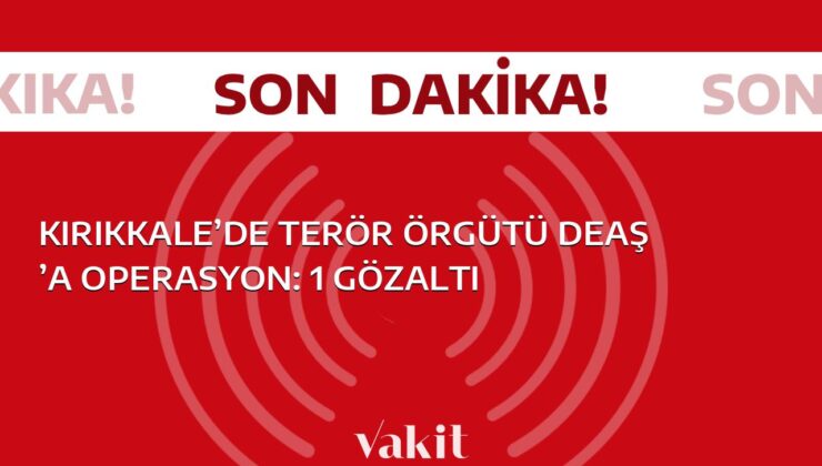 Kırıkkale’de yapılan operasyonda DEAŞ terör örgütüne yönelik bir kişi gözaltına alındı