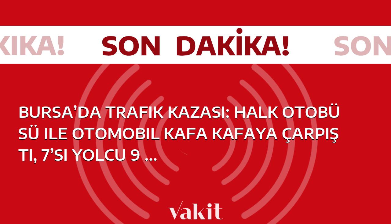 Bursa’da trafik kazası: Halk otobüsü ile otomobil kafa kafaya çarpıştı, 7’si yolcu 9 kişi yaralandı