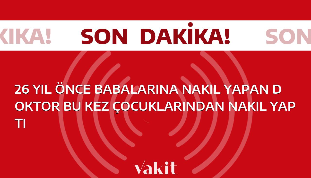 Babalarına 26 yıl önce nakil yapan doktor, şimdi çocuklarından nakil yaptı