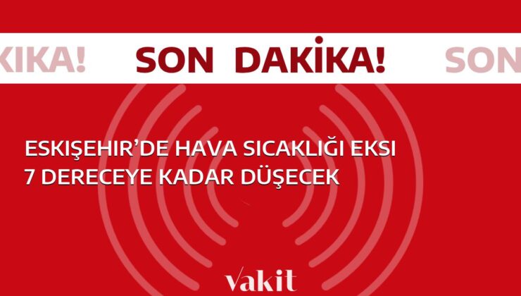 Eskişehir’de Hava Sıcaklığı Eksi 7 Dereceye Kadar Düşeceği Haberleriyle Soğukbir Gece Bekliyor!