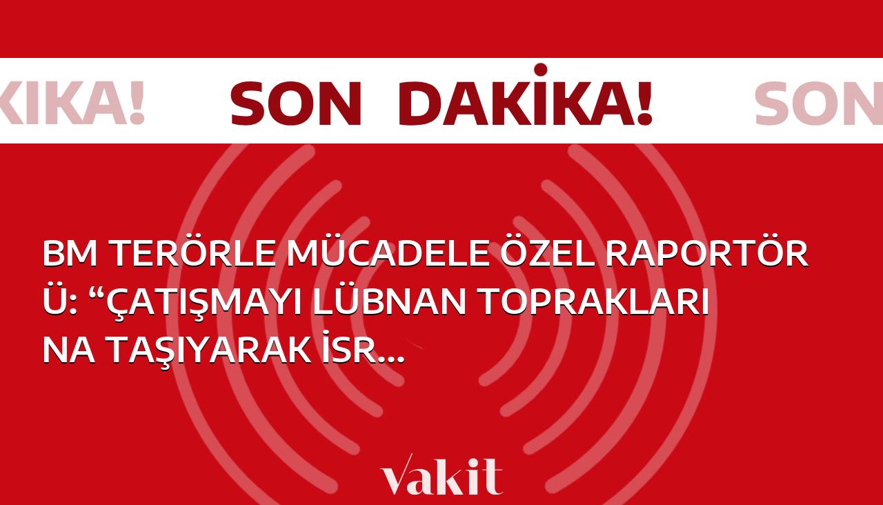 BM Terörle Mücadele Özel Raportörü İsrail’i, çatışmayı Lübnan topraklarına taşıyarak uluslararası hukuku açıkça ihlal etmekle suçladı