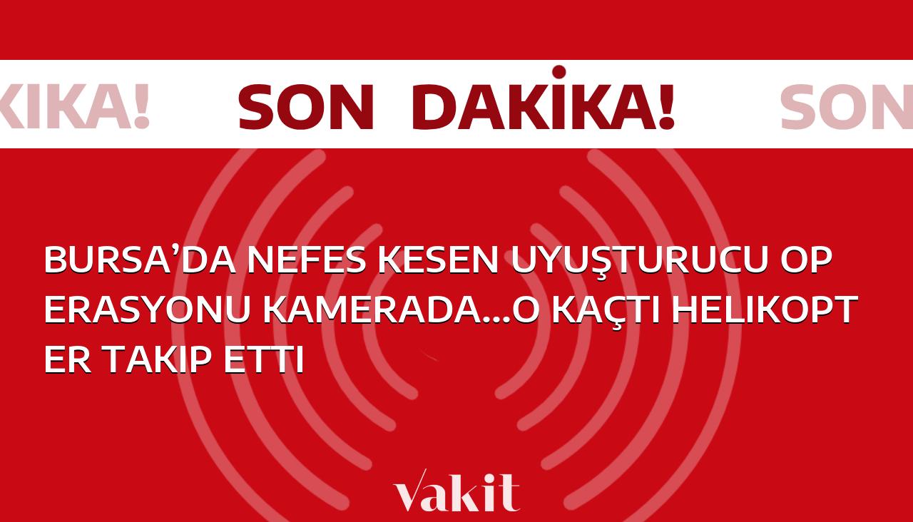 Bursa’da nefes kesen uyuşturucu operasyonu kamerada…O kaçtı helikopter takip etti