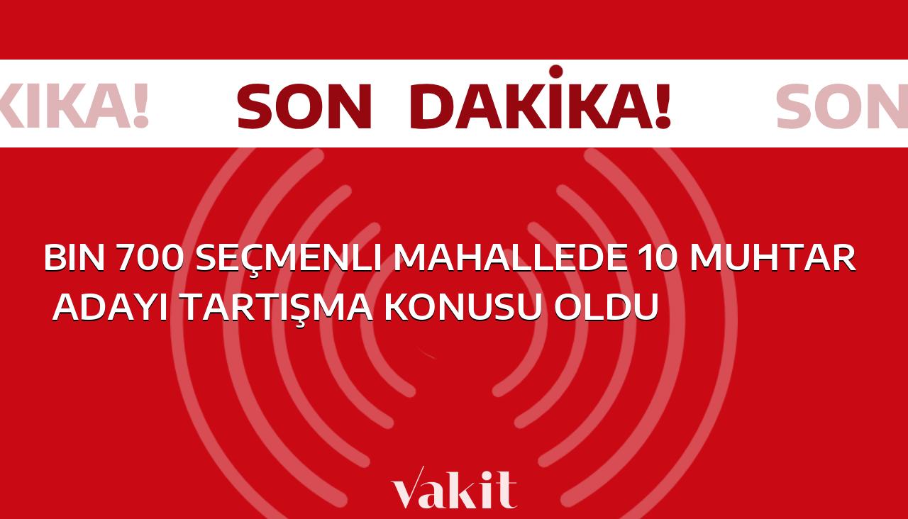 10 adayın yarıştığı bin 700 seçmenli mahallede muhtarlık seçimi tartışması başladı