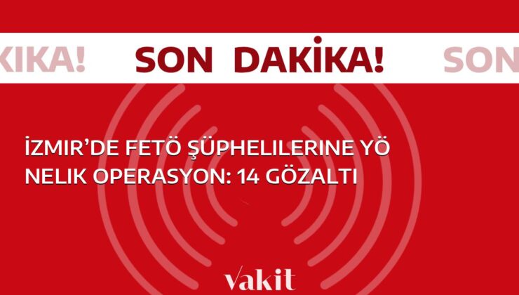 İzmir’de FETÖ şüphelilerine karşı gerçekleştirilen operasyonda 14 kişi gözaltına alındı