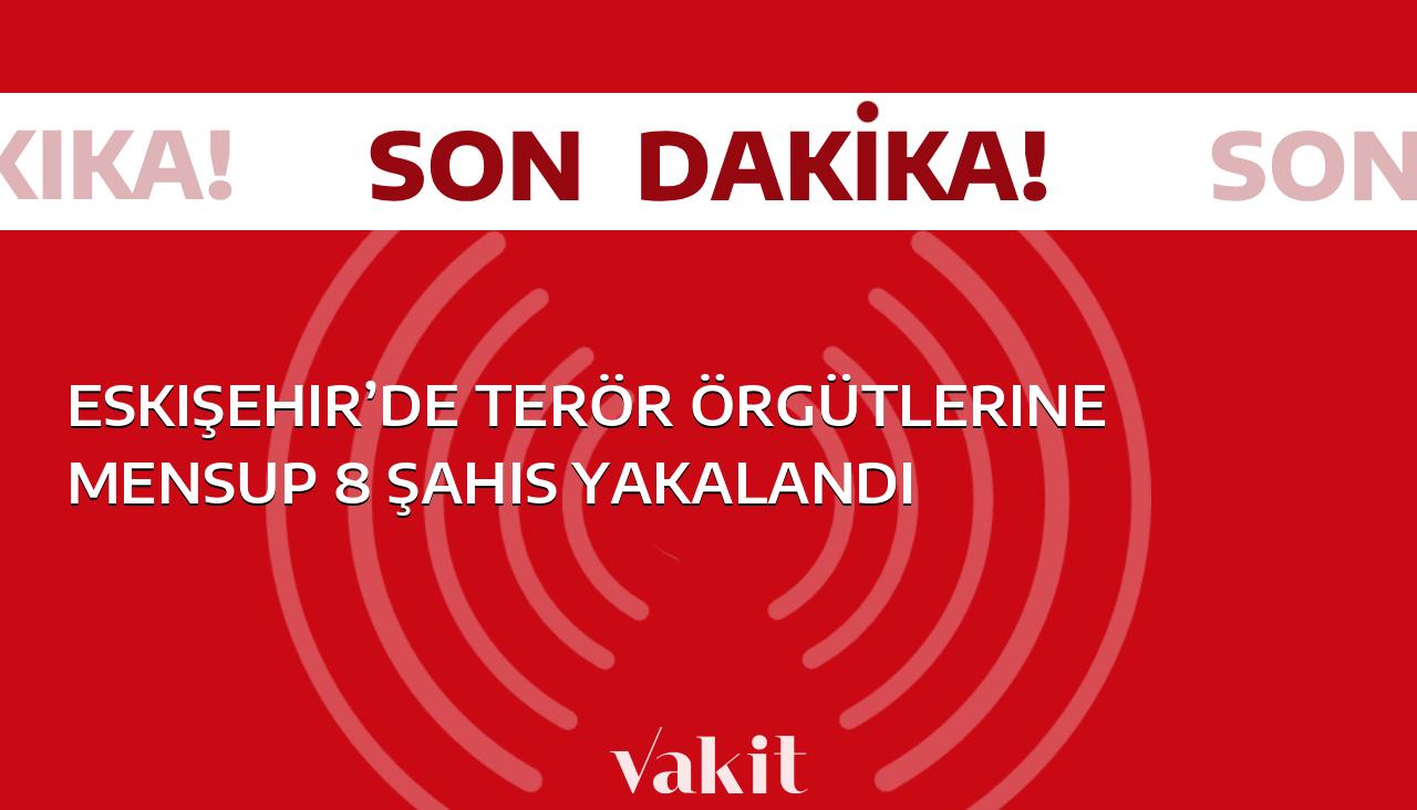 Eskişehir’de terör örgütlerine üye olduğu iddia edilen 8 kişi gözaltına alındı