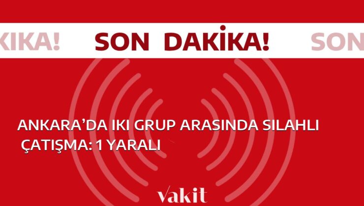 Ankara’da silahlarla çatışma: 1 kişi yaralandı