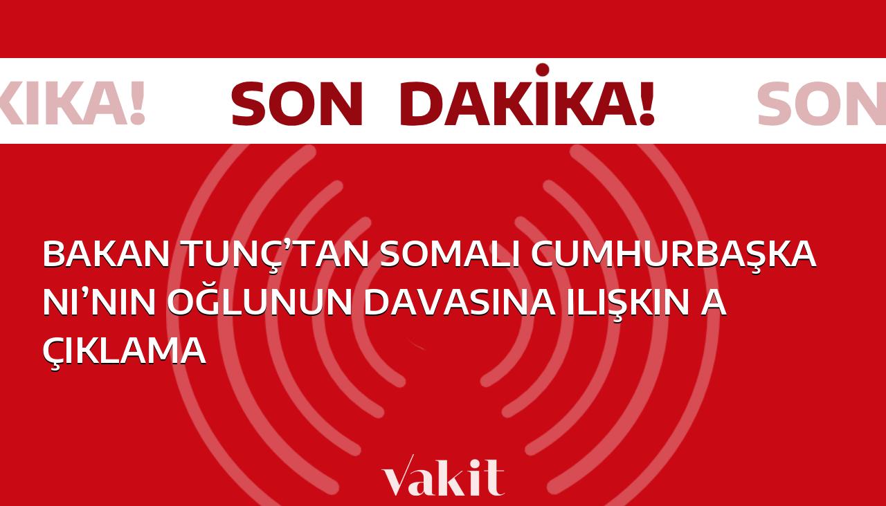 Bakan Tunç, Somali Cumhurbaşkanı’nın oğlunun davasıyla ilgili konuştu