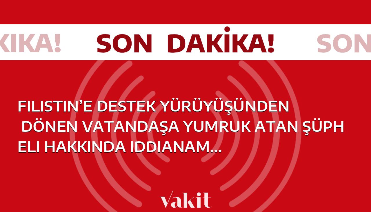 Filistin’e destek yürüyüşünden dönen vatandaşa yumruk atan şüpheli hakkında iddianame hazırlandı