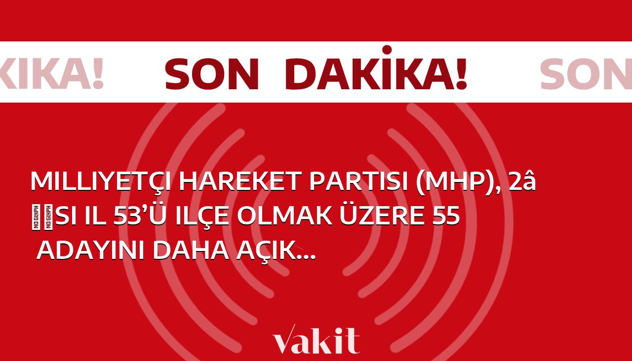 MHP, 53 ilçe ve 2 il adayıyla birlikte toplamda 55 yeni adayını duyurdu.