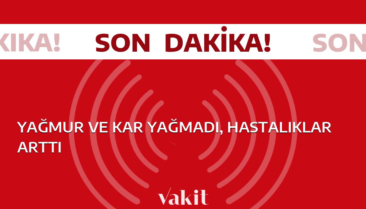 Yağmur ve kar yağmadı, hastalıklar arttı