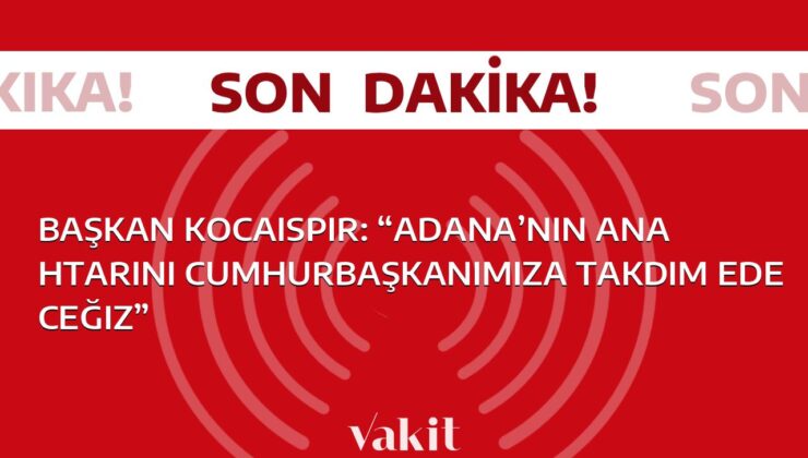 Adana Valisi Kocaispir: “Cumhurbaşkanımıza, Adana’nın anahtarını teslim edeceğiz”