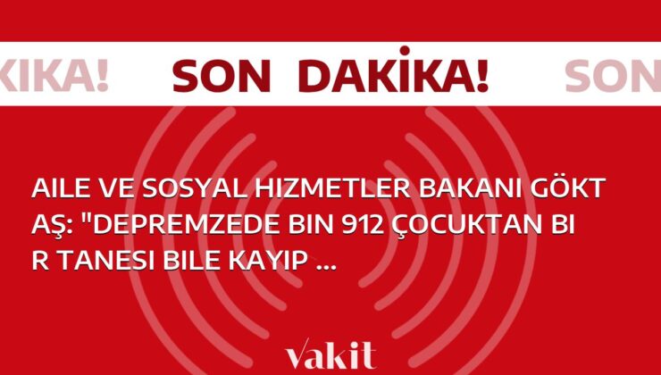 Aile ve Sosyal Hizmetler Bakanı Göktaş: “Hepsi kayıp olmasaydı da bin 912 depremzede çocuğu bulduk.”