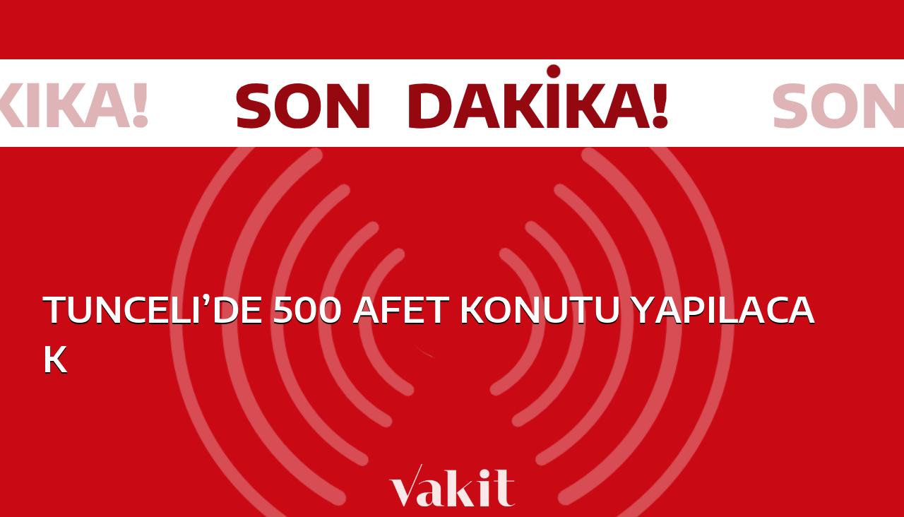 Tunceli’de Afet Konutları İçin 500 Yeni Proje Devreye Alınıyor