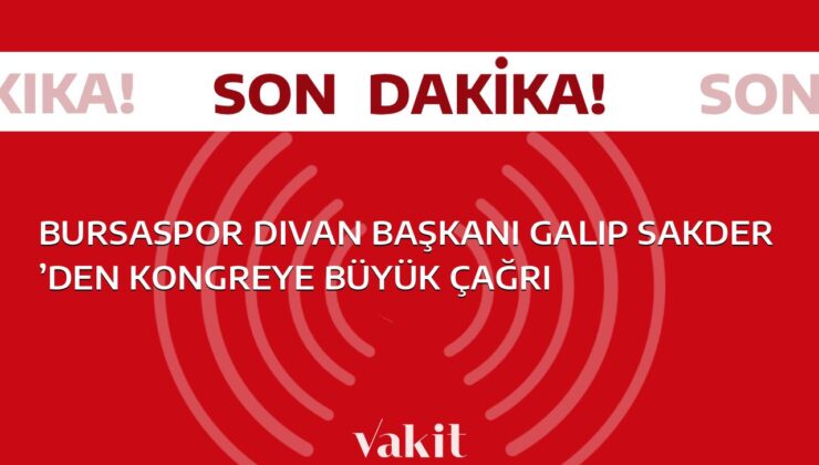 Bursaspor Divan Başkanı Galip Sakder’den önemli çağrı: Büyük kongre için sesleniyor