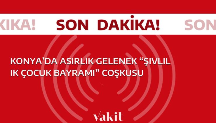 Konya’da uzun yıllara dayanan gelenek olan “Şivlilik Çocuk Bayramı” büyük bir coşkuyla kutlandı