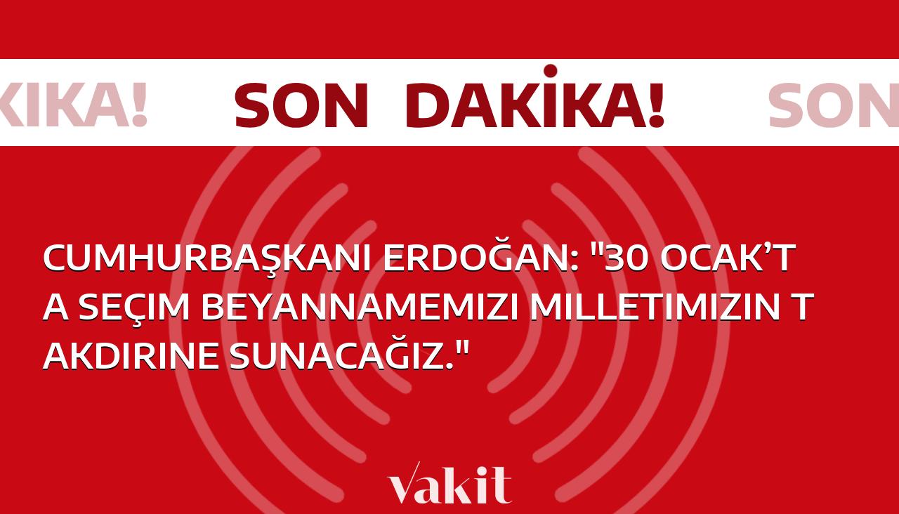 Cumhurbaşkanı Erdoğan, Seçim Beyannamemizi 30 Ocak’ta Milletin Takdirine Sunacak.