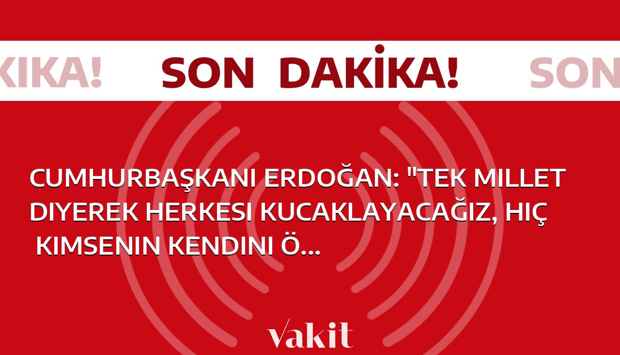 Cumhurbaşkanı Erdoğan: “Tek millet diyerek herkesi kucaklayacağız, hiç kimsenin kendini öteki hissedeceği bir iklime geçit vermeyeceğiz.”