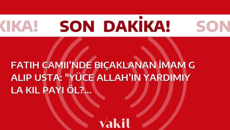 Fatih Camii’nde bıçaklanan İmam Galip Usta: “Yalnızca Yüce Allah’ın yardımıyla kıl payı ölümden kurtuldum”