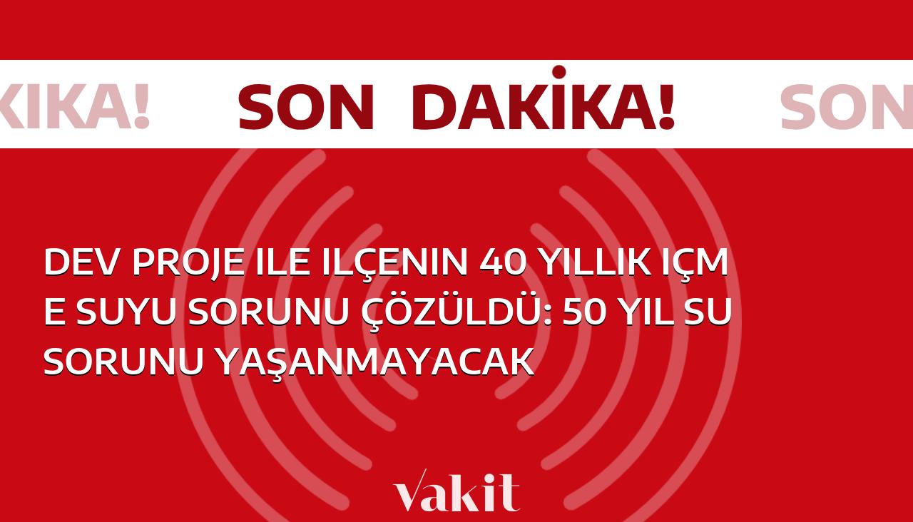 İlçeye dev bir proje ile sonunda içme suyu sorunu çözüldü: 50 yıl boyunca su sıkıntısı yaşanmayacak!