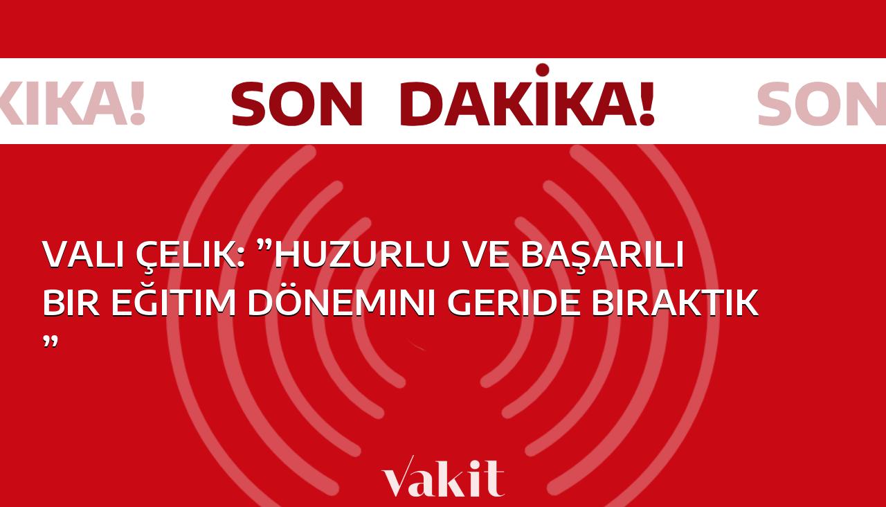 Vali Çelik: “Eğitim dönemimizde huzurlu ve başarılı bir süreç yaşadık”