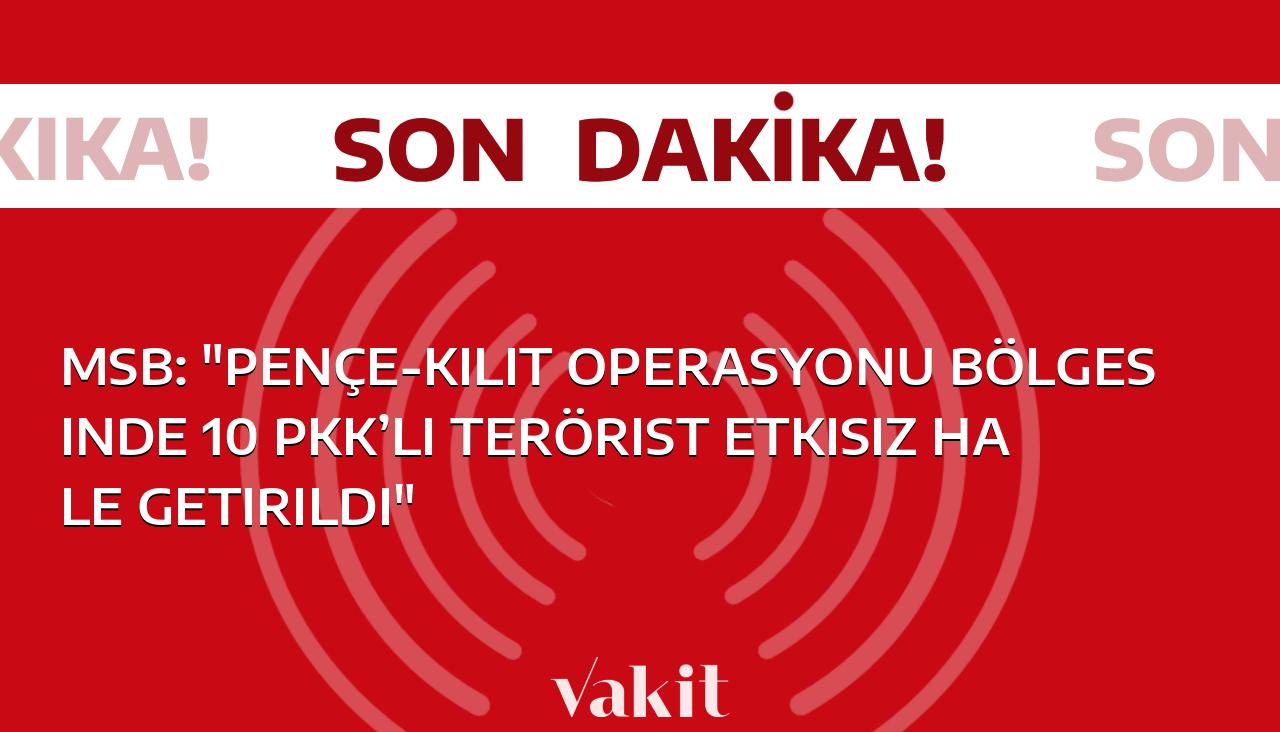 MSB: “Pençe-Kilit Harekatı’nda 10 PKK’lı terörist etkisiz hale getirildi”