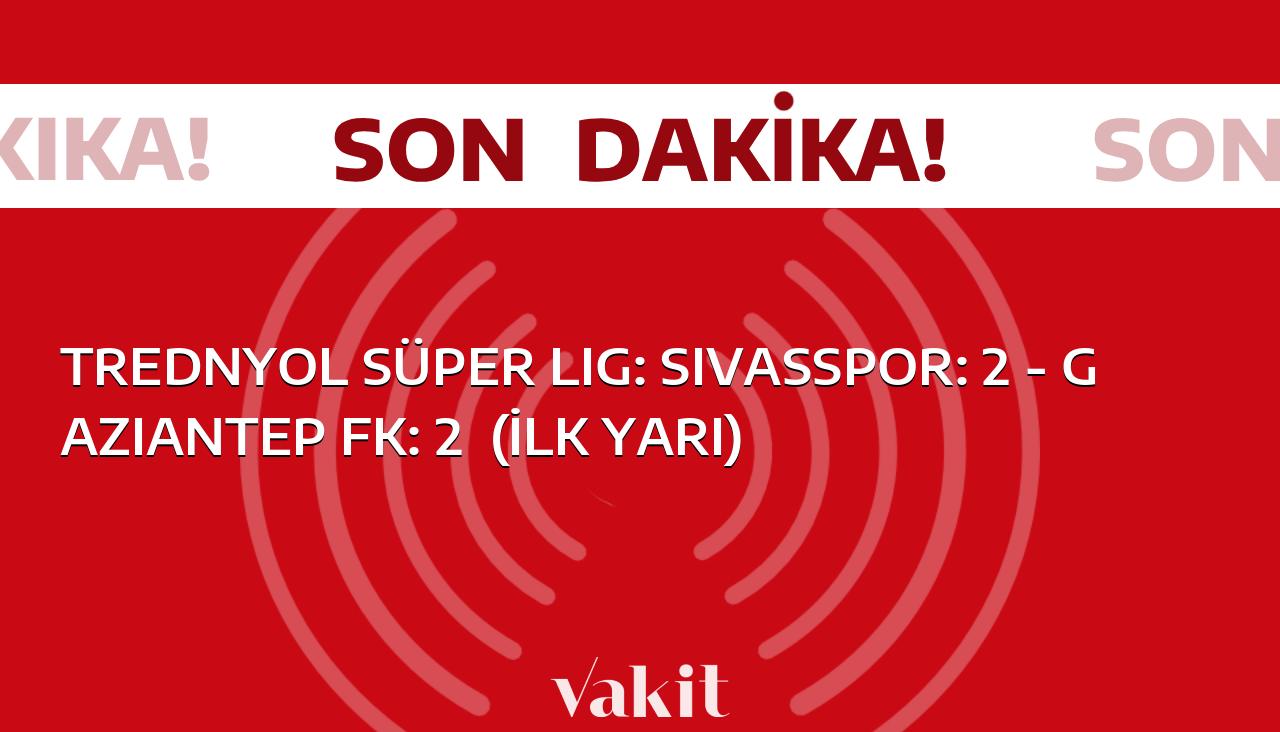 Sivasspor ve Gaziantep FK, Trendyol Süper Lig Maçında İlk Yarıda 2-2 Berabere Kaldı