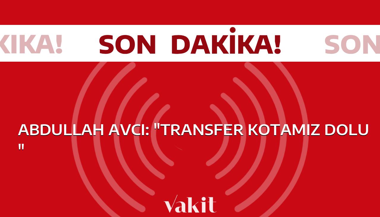 Abdullah Avcı: Transfer hedeflerimize ulaştık