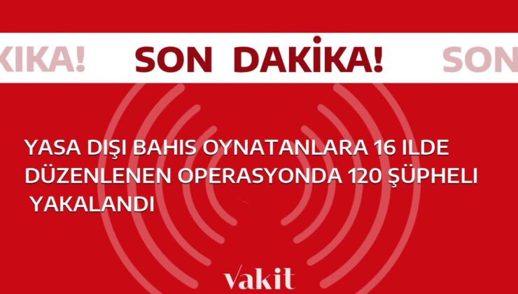 Yasa dışı bahis oynatanlara yönelik yapılan operasyonlarda, 16 ilde gerçekleştirilen baskınlar sonucunda 120 şüpheli tutuklandı.