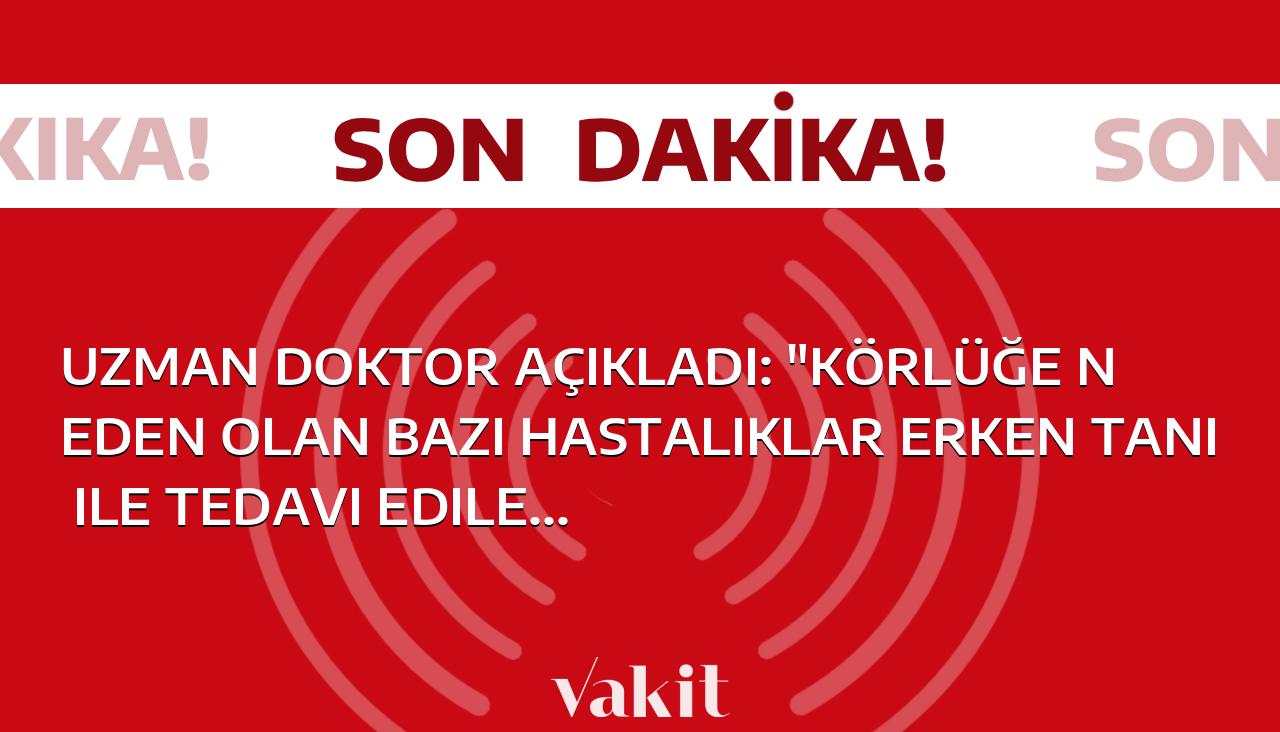 Uzman doktor körlüğe yol açan bazı hastalıkların erken teşhis ve tedavi ile önüne geçilebileceğini söylüyor.