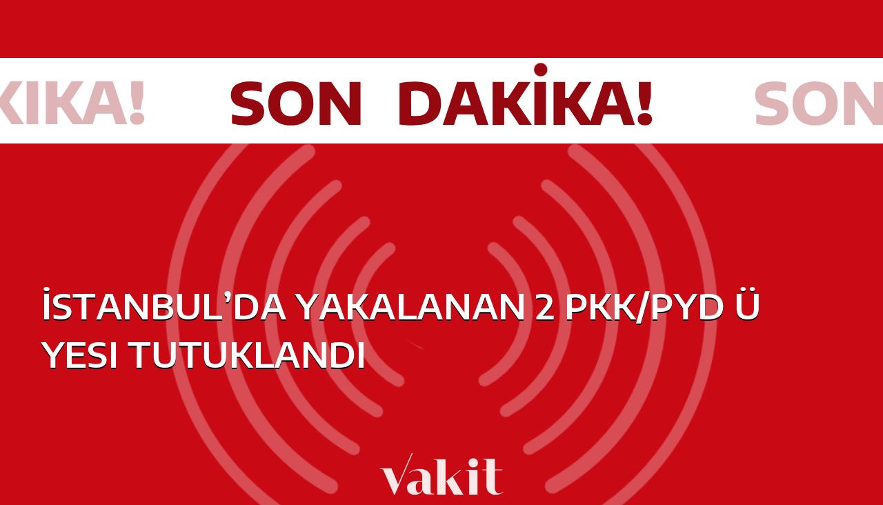 İstanbul’da ele geçirilen 2 PKK/PYD üyesi tutuklandı